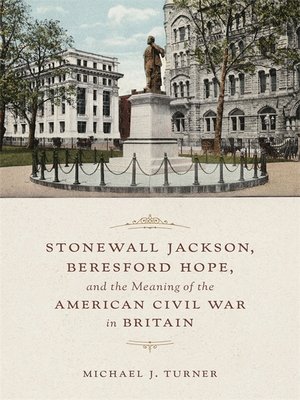 cover image of Stonewall Jackson, Beresford Hope, and the Meaning of the American Civil War in Britain